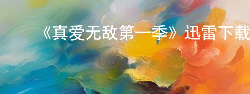 ﻿柴鲁江发布﻿《真爱无敌第一季》迅雷下载/在线观看-都市情感-美剧天堂